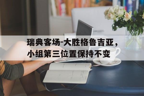 关于瑞典客场-大胜格鲁吉亚，小组第三位置保持不变的信息